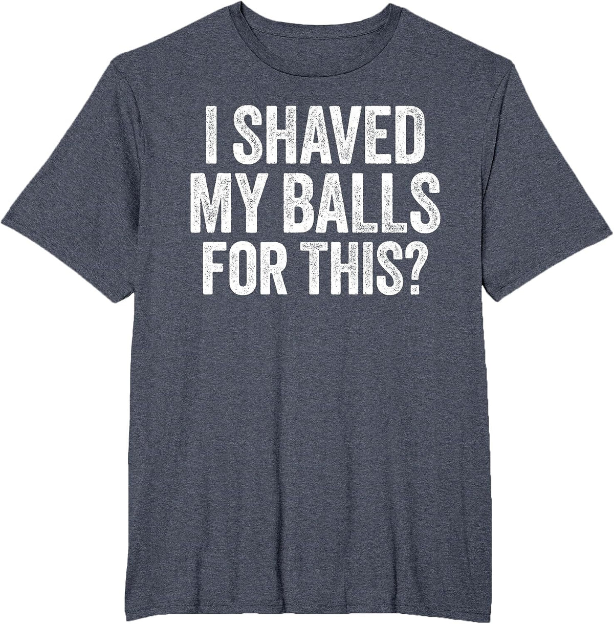 I Shaved My Balls for This Shirt Funny Men Joke T-Shirt