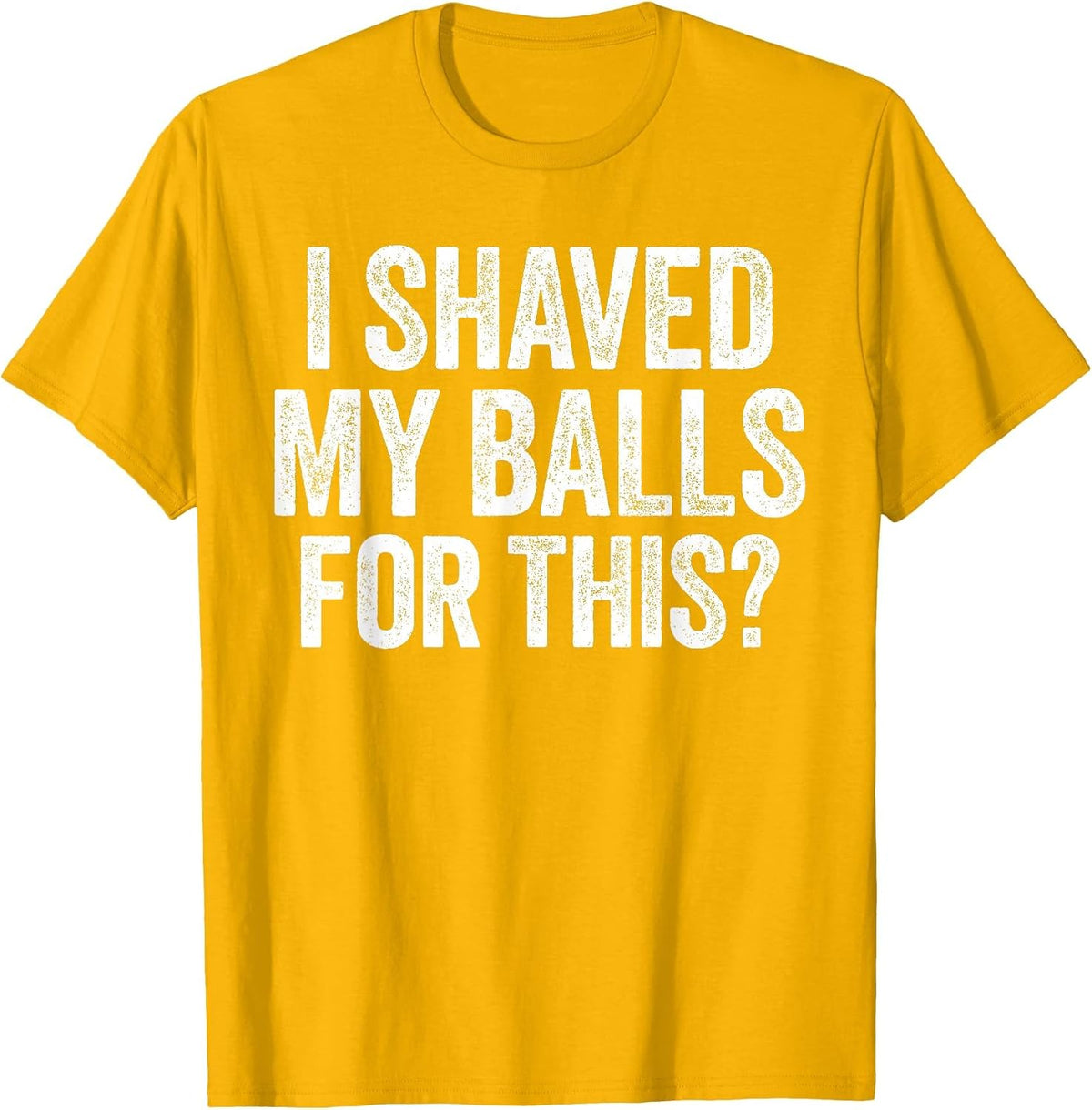 I Shaved My Balls for This Shirt Funny Men Joke T-Shirt