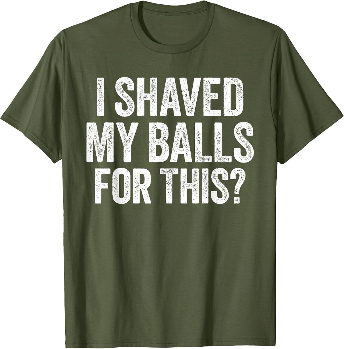 I Shaved My Balls for This Shirt Funny Men Joke T-Shirt