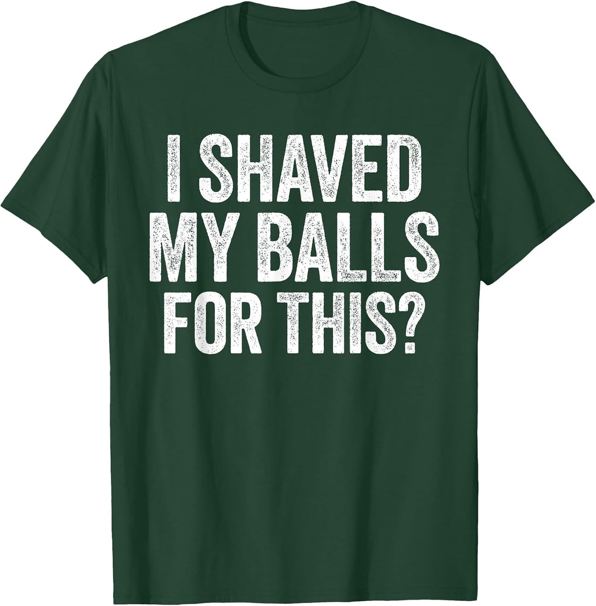 I Shaved My Balls for This Shirt Funny Men Joke T-Shirt