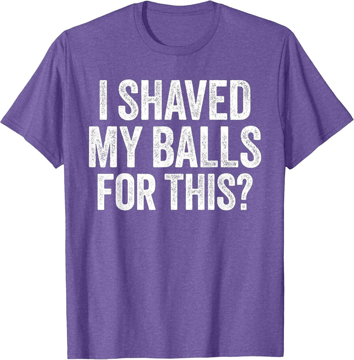 I Shaved My Balls for This Shirt Funny Men Joke T-Shirt