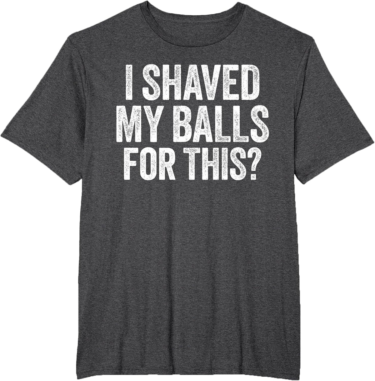 I Shaved My Balls for This Shirt Funny Men Joke T-Shirt