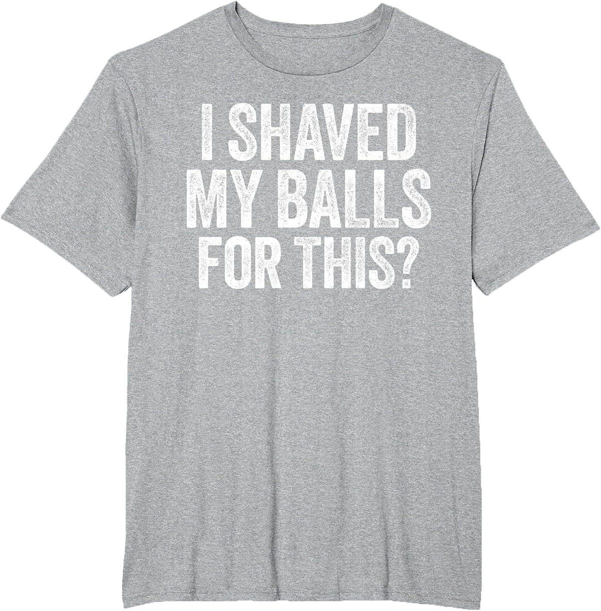 I Shaved My Balls for This Shirt Funny Men Joke T-Shirt