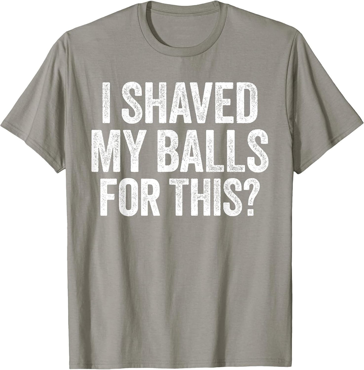 I Shaved My Balls for This Shirt Funny Men Joke T-Shirt