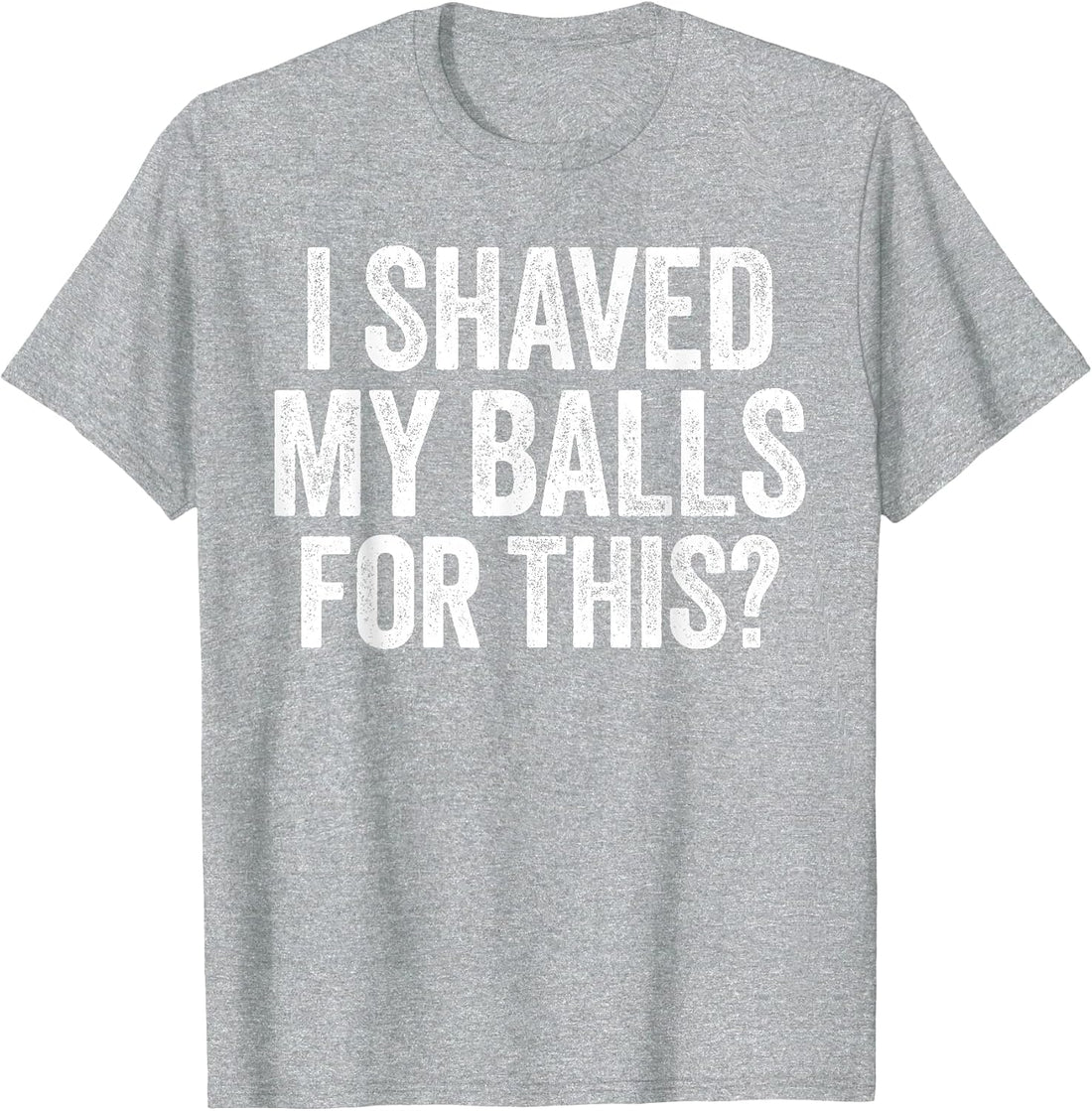 I Shaved My Balls for This Shirt Funny Men Joke T-Shirt