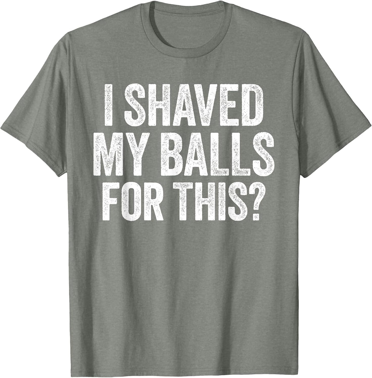 I Shaved My Balls for This Shirt Funny Men Joke T-Shirt