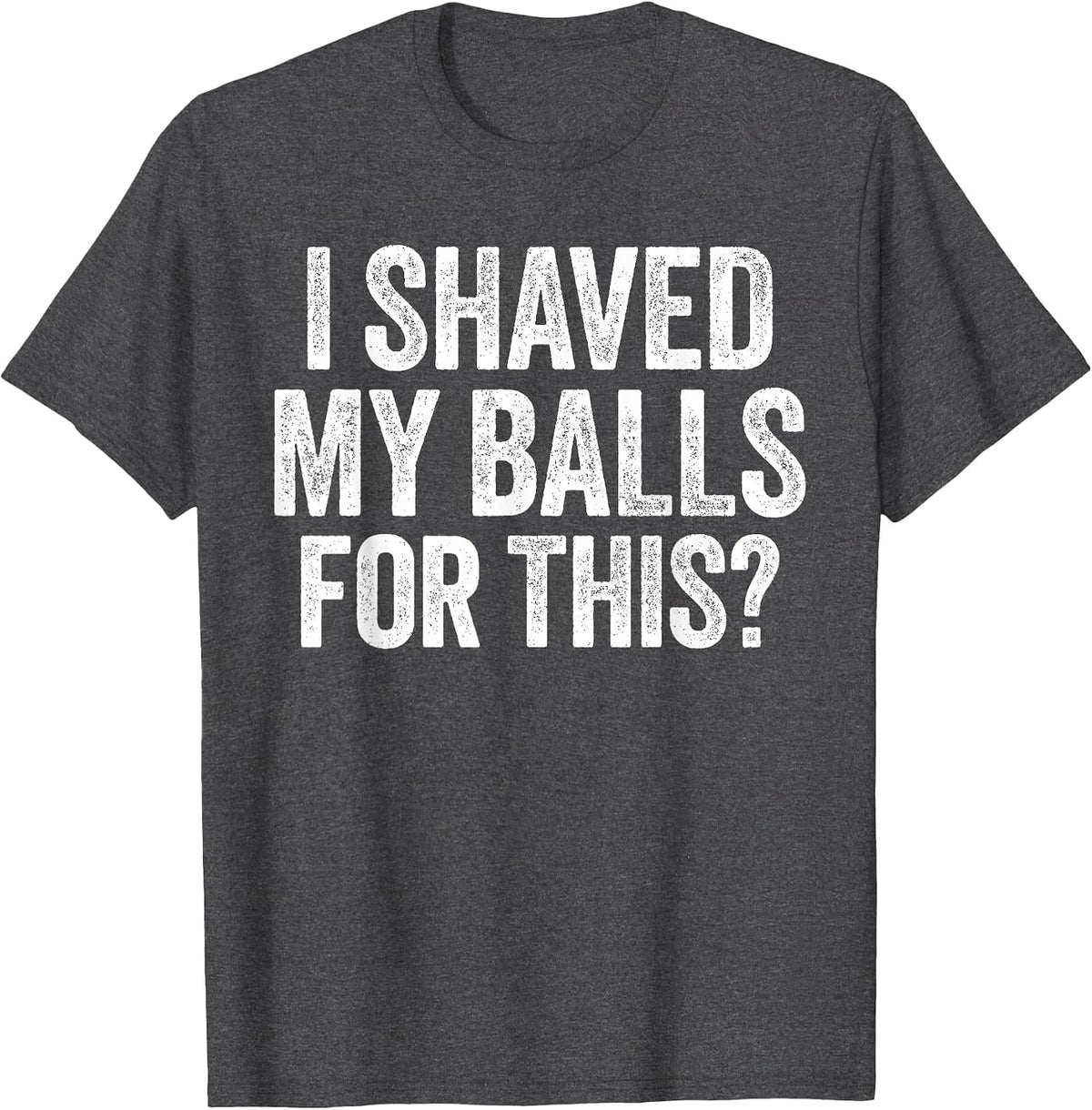 I Shaved My Balls for This Shirt Funny Men Joke T-Shirt