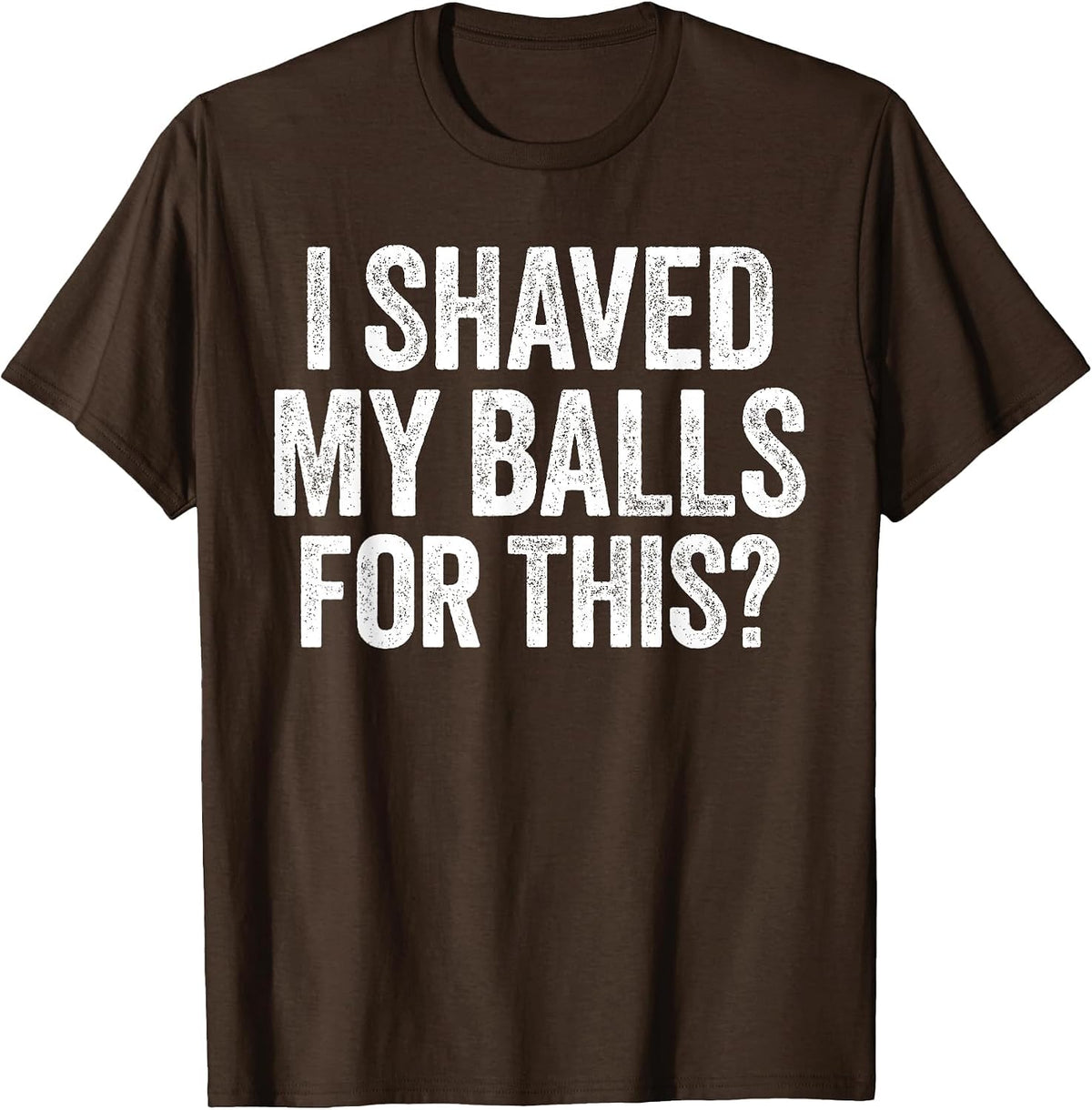I Shaved My Balls for This Shirt Funny Men Joke T-Shirt