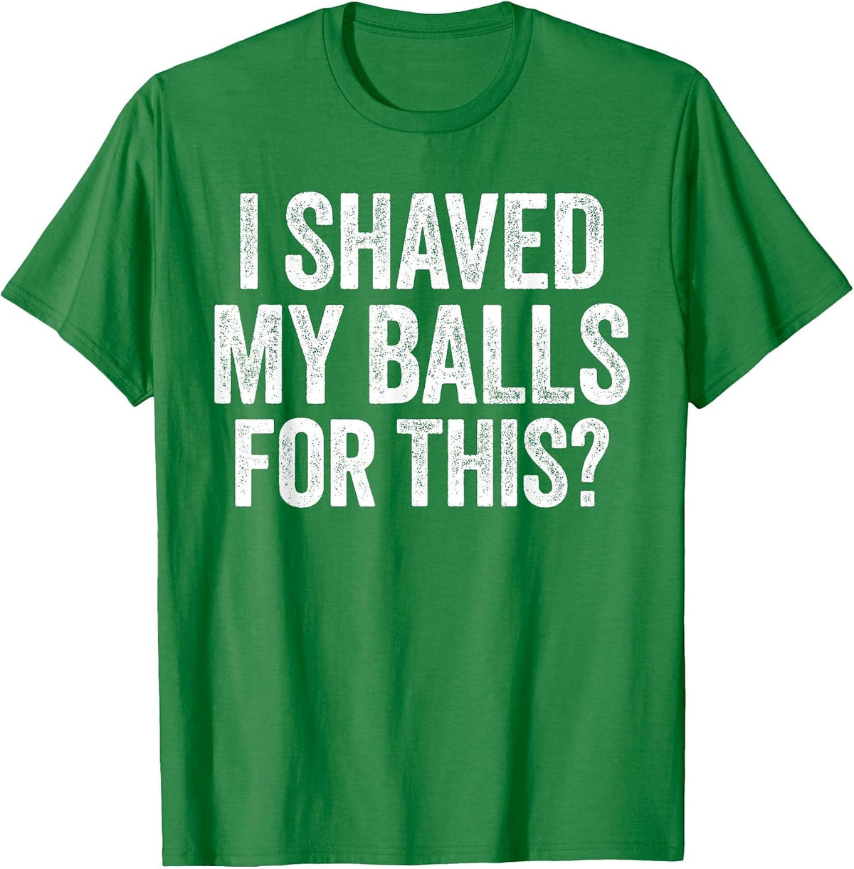 I Shaved My Balls for This Shirt Funny Men Joke T-Shirt
