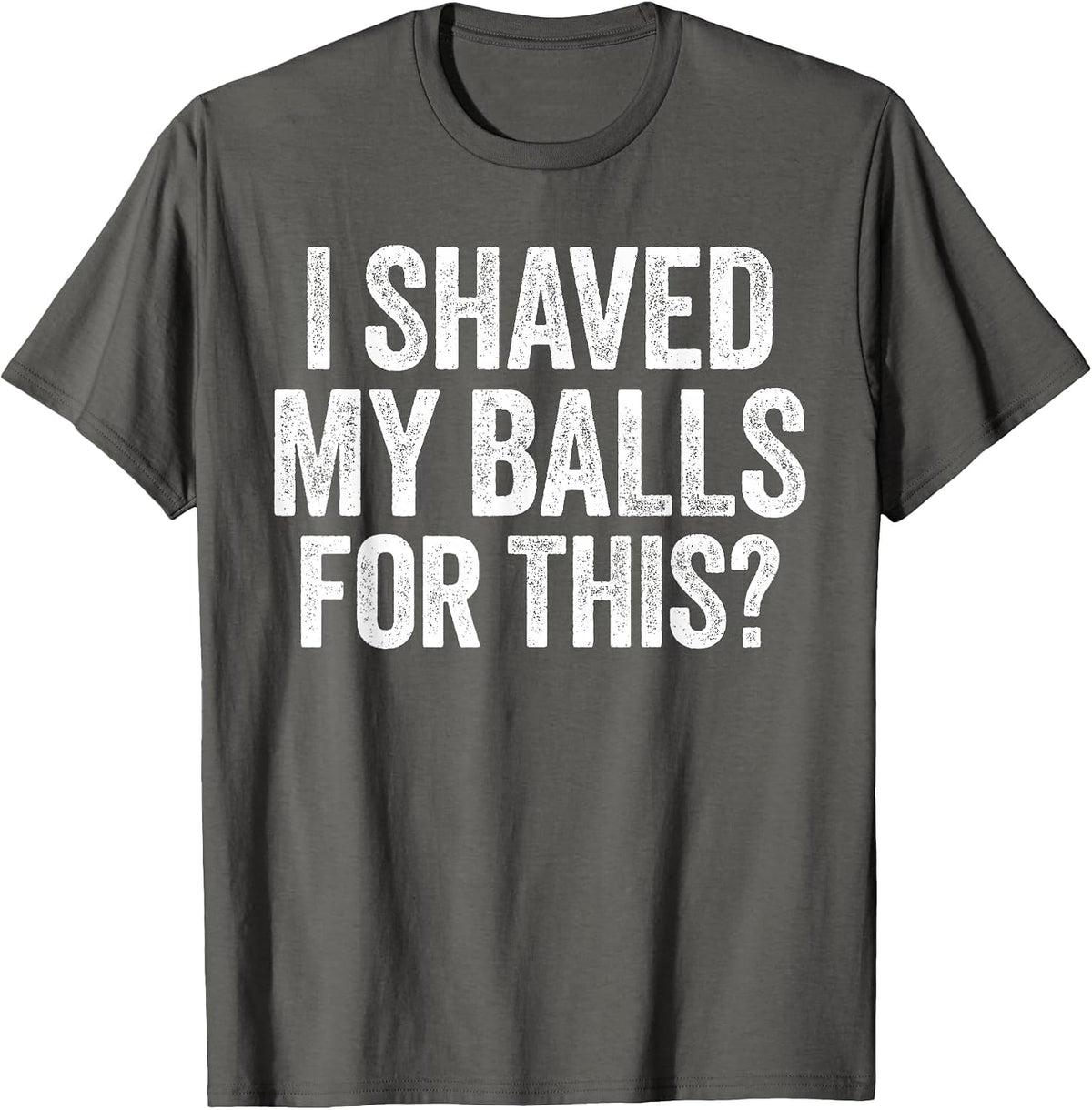 I Shaved My Balls for This Shirt Funny Men Joke T-Shirt