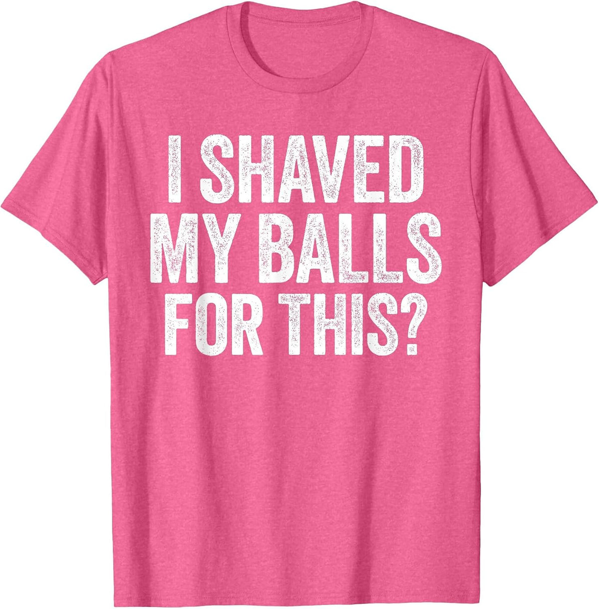 I Shaved My Balls for This Shirt Funny Men Joke T-Shirt