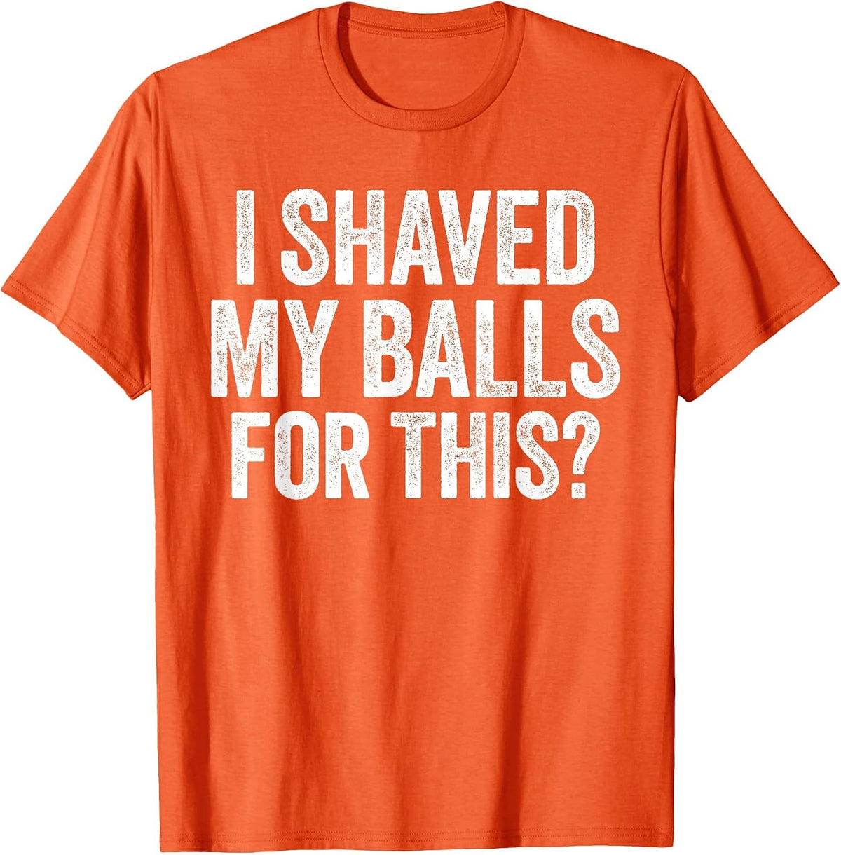 I Shaved My Balls for This Shirt Funny Men Joke T-Shirt