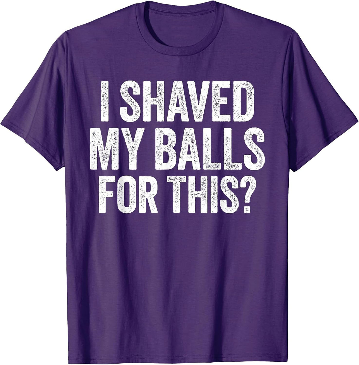 I Shaved My Balls for This Shirt Funny Men Joke T-Shirt