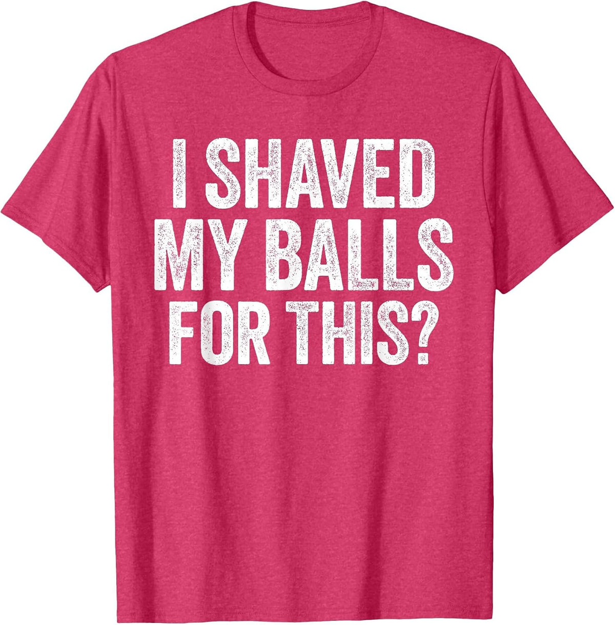 I Shaved My Balls for This Shirt Funny Men Joke T-Shirt