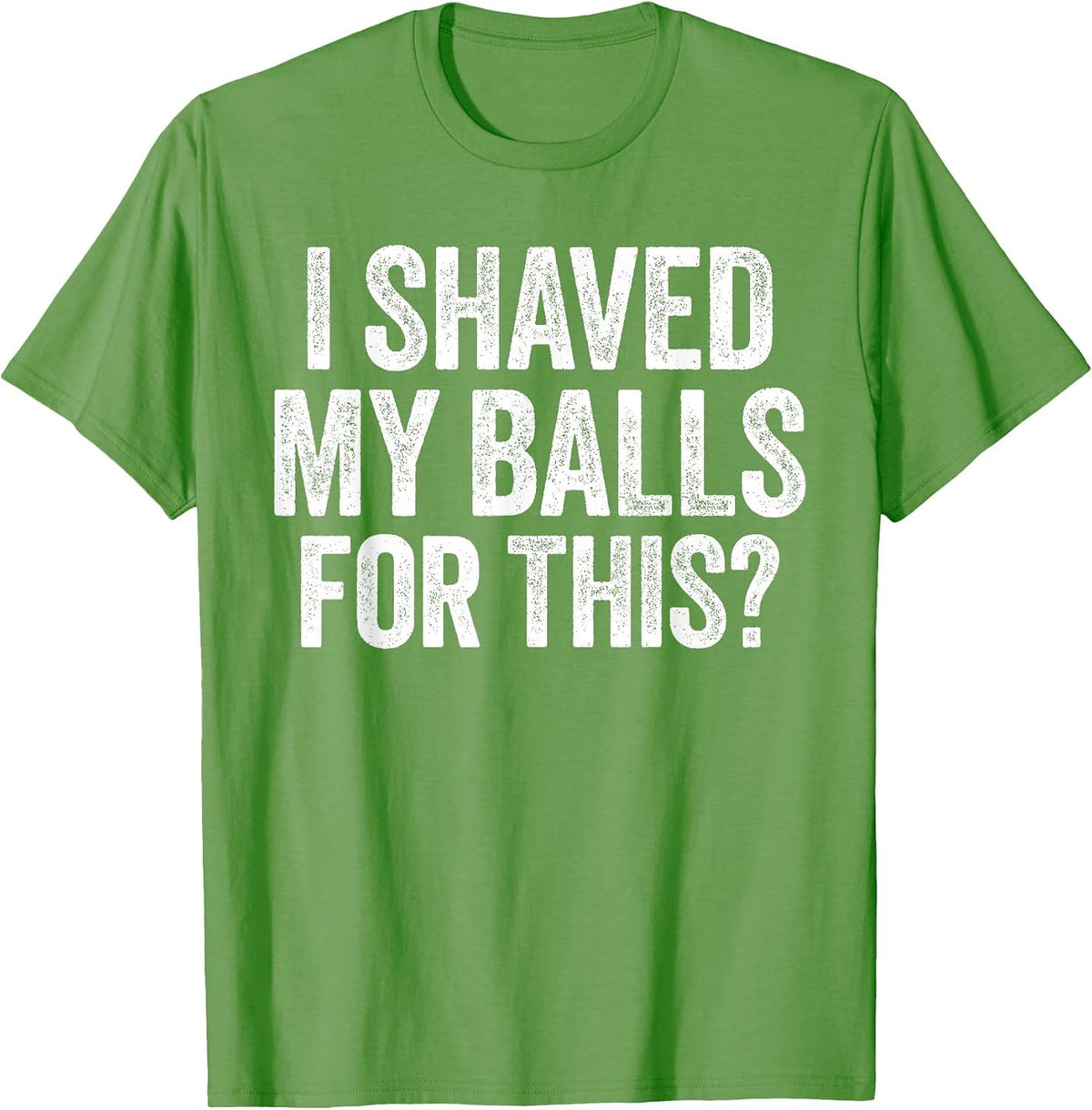 I Shaved My Balls for This Shirt Funny Men Joke T-Shirt