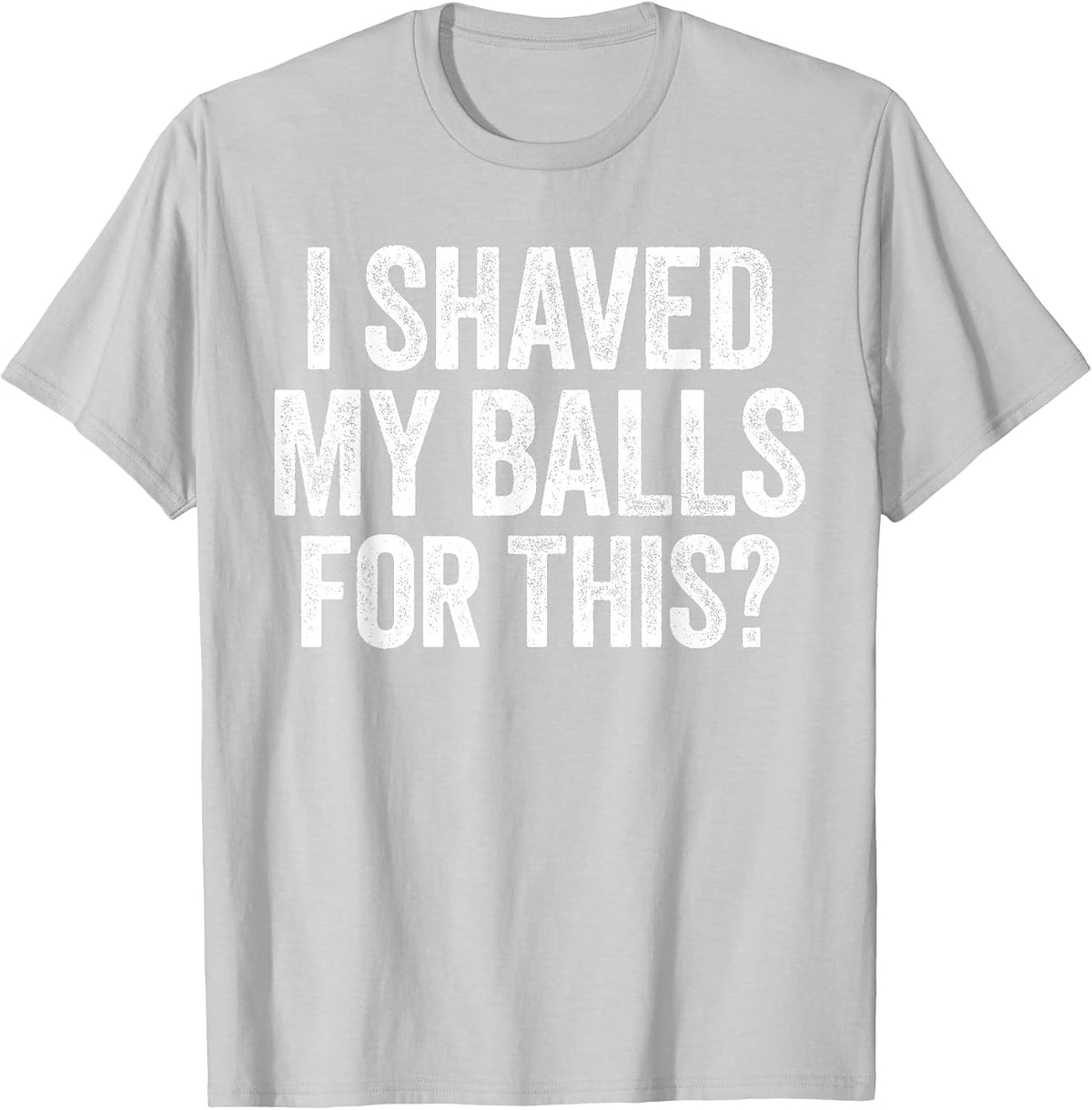 I Shaved My Balls for This Shirt Funny Men Joke T-Shirt